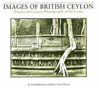 IMAGES OF BRITISH CEYLON: Nineteenth Century Photography of Sri Lanka 